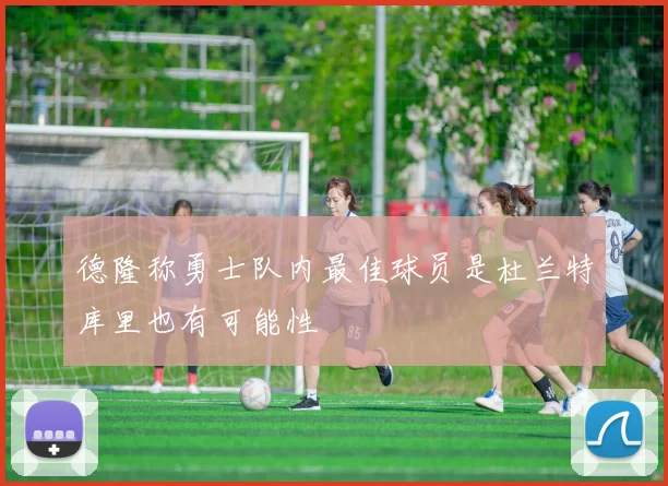 德隆称勇士队内最佳球员是杜兰特库里也有可能性