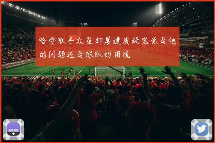 哈登联手众星却屡遭质疑究竟是他的问题还是球队的困境
